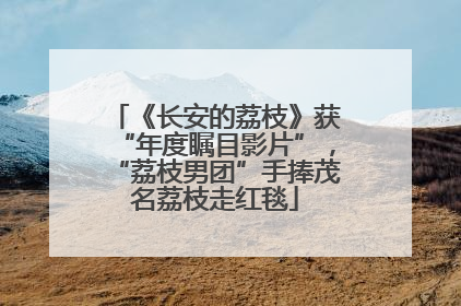 《长安的荔枝》获“年度瞩目影片”，“荔枝男团”手捧茂名荔枝走红毯