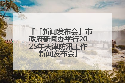 「新闻发布会」市政府新闻办举行2025年天津防汛工作新闻发布会