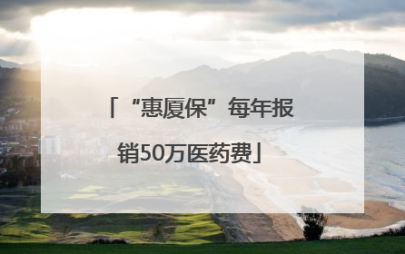“惠厦保”每年报销50万医药费
