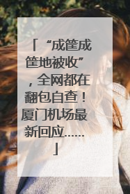 “成筐成筐地被收”，全网都在翻包自查！厦门机场最新回应……