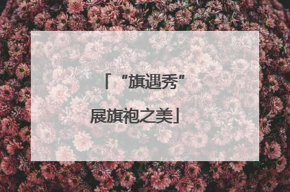 “旗遇秀”展旗袍之美