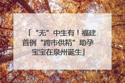 “无”中生有！福建首例“跨市供精”助孕宝宝在泉州诞生