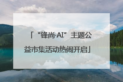 “锋尚·AI”主题公益市集活动热闹开启