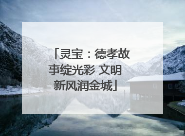 灵宝：德孝故事绽光彩 文明新风润金城