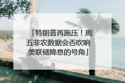特朗普再施压！周五非农数据会否吹响美联储降息的号角