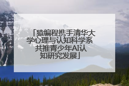 猿编程携手清华大学心理与认知科学系 共推青少年AI认知研究发展