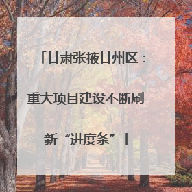 甘肃张掖甘州区：重大项目建设不断刷新“进度条”
