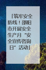 筑牢安全防线！邵阳市开展安全生产月“安全宣传咨询日”活动