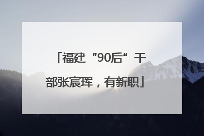 福建“90后”干部张宸珲，有新职