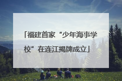 福建首家“少年海事学校”在连江揭牌成立