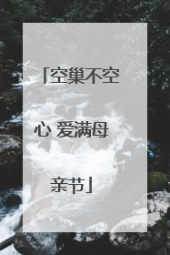 空巢不空心 爱满母亲节