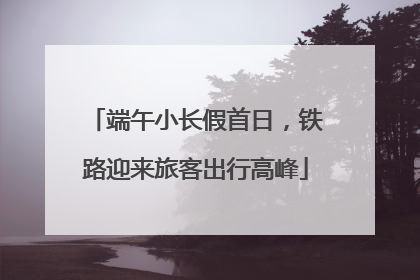 端午小长假首日，铁路迎来旅客出行高峰