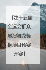 第十五届全运会群众展演舞龙舞狮项目预赛开赛