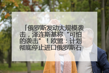 俄罗斯发动大规模袭击，泽连斯基称“可怕的袭击”！欧盟：计划彻底停止进口俄罗斯石油！油价飙涨