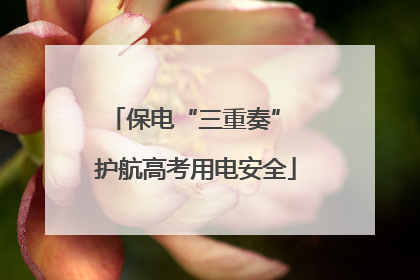 保电“三重奏” 护航高考用电安全
