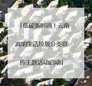 低碳新时尚！云南嵩明生活垃圾分类宣传主题活动启动