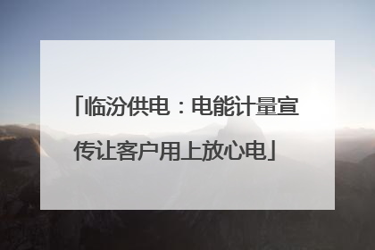 临汾供电：电能计量宣传让客户用上放心电