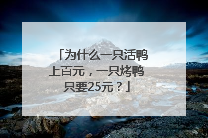 为什么一只活鸭上百元，一只烤鸭只要25元？