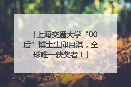上海交通大学“00后”博士生邱月淇，全球唯一获奖者！