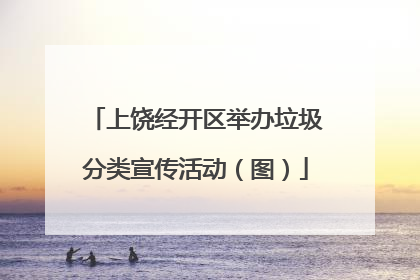 上饶经开区举办垃圾分类宣传活动（图）