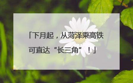 下月起，从菏泽乘高铁可直达“长三角”！