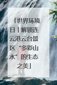 世界环境日丨解锁连云港云台景区“多彩山水”的生态之美