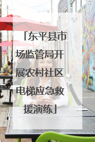 东平县市场监管局开展农村社区电梯应急救援演练