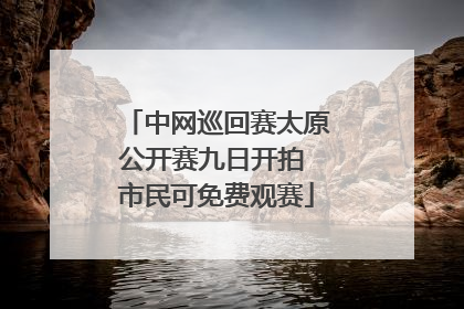 中网巡回赛太原公开赛九日开拍 市民可免费观赛