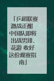 乒超联赛激战正酣 中国队即将出战男排、花游 收好这份观赛指南