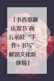 书香童趣庆双节 商丘萌娃“手作+书写”解锁文化新体验