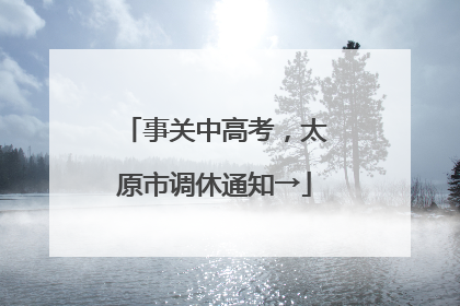 事关中高考，太原市调休通知→
