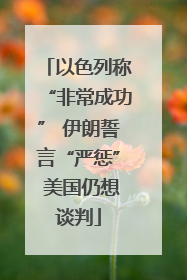 以色列称“非常成功” 伊朗誓言“严惩” 美国仍想谈判