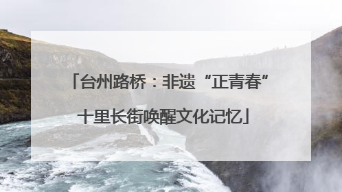 台州路桥：非遗“正青春” 十里长街唤醒文化记忆