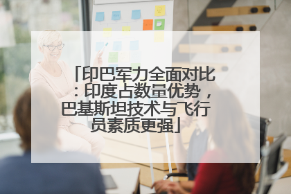 印巴军力全面对比：印度占数量优势，巴基斯坦技术与飞行员素质更强