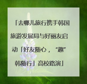 去哪儿旅行携手韩国旅游发展局与好丽友启动「好友随心，“趣”韩随行」高校路演