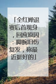 全红婵退赛后首现身，回应原因：脚腕旧伤复发，称最近挺好的