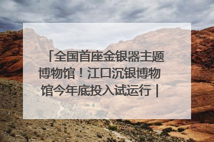 全国首座金银器主题博物馆！江口沉银博物馆今年底投入试运行｜万千气象看四川