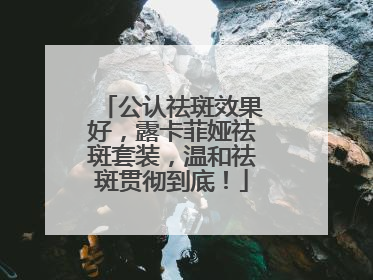 公认祛斑效果好，露卡菲娅祛斑套装，温和祛斑贯彻到底！