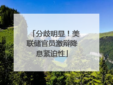 分歧明显！美联储官员激辩降息紧迫性