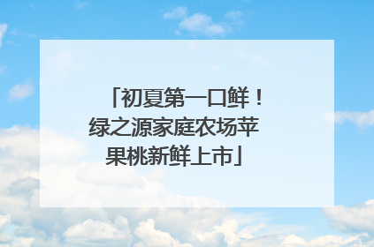 初夏第一口鲜！绿之源家庭农场苹果桃新鲜上市