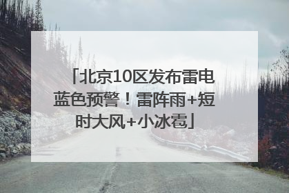 北京10区发布雷电蓝色预警！雷阵雨+短时大风+小冰雹