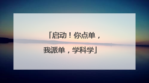 启动！你点单，我派单，学科学