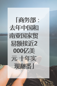 商务部：去年中国和南亚国家贸易额接近2000亿美元 十年实现翻番
