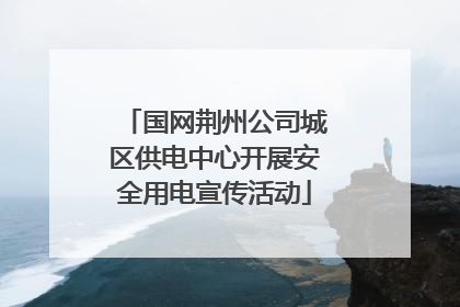 国网荆州公司城区供电中心开展安全用电宣传活动