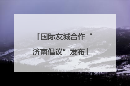 国际友城合作“济南倡议”发布