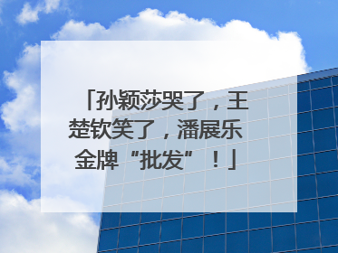 孙颖莎哭了，王楚钦笑了，潘展乐金牌“批发”！