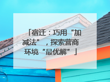 宿迁：巧用“加减法”，探索营商环境“最优解”