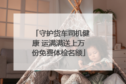 守护货车司机健康 运满满送上万份免费体检名额