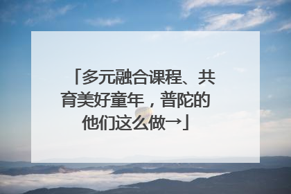 多元融合课程、共育美好童年，普陀的他们这么做→