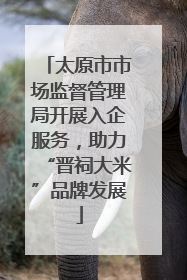 太原市市场监督管理局开展入企服务，助力“晋祠大米”品牌发展
